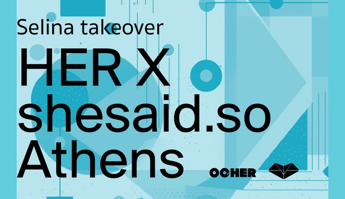HER Project X Shesaid.so Athens: Music, Arts & Tech Takeover